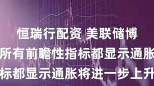 恒瑞行配资 美联储博斯蒂克：所有前瞻性指标都显示通胀将进一步上升