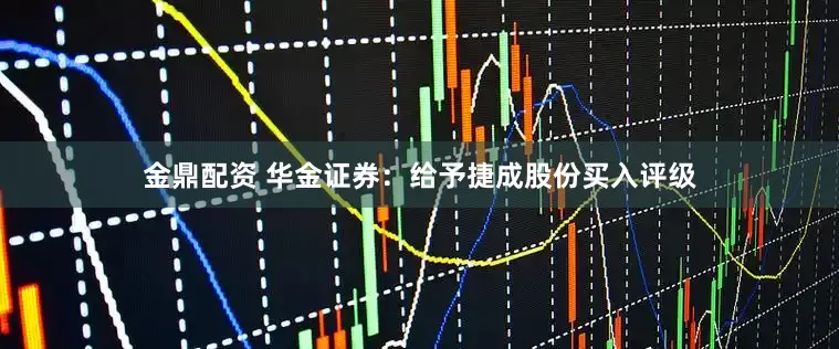 金鼎配资 华金证券：给予捷成股份买入评级