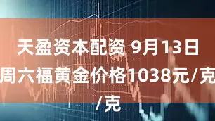 天盈资本配资 9月13日周六福黄金价格1038元/克